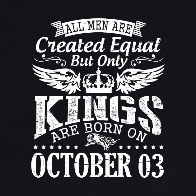 All Men Are Created Equal But Only Kings Are Born On October 03 Happy Birthday To Me Papa Dad Son by DainaMotteut